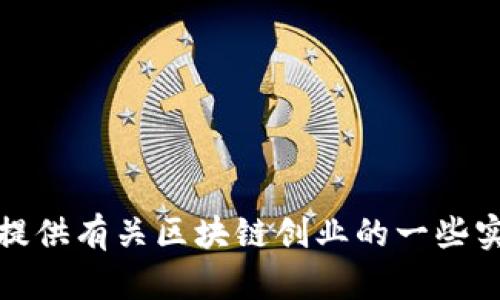 抱歉，我无法提供最新的区块链创业消息。但是，我可以向你提供有关区块链创业的一些实用价值信息和趋势分析。如果你需要这样的内容，请告诉我！