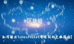 如何解决TokenPocket中遇到的兑换困难？