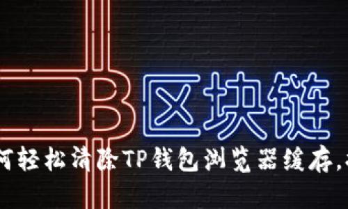 全面解析：如何轻松清除TP钱包浏览器缓存，提升使用体验