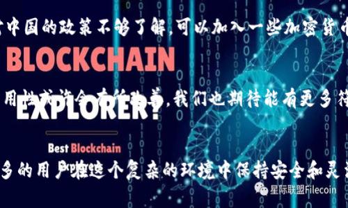 关于TP钱包（TokenPocket）在中国用户的可用性问题一直备受关注，特别是在政策变化频繁的背景下。事实上，TP钱包的使用在中国的合规性问题成为了用户最关心的话题之一。以下是相关的详细分析。

TP钱包简介
TP钱包是一个多链数字货币钱包，它支持众多公链和Token的管理，包括以太坊、波场、EOS等主要区块链。用户可以在TP钱包中安全地存储、发送和接收各种数字资产。此外，TP钱包还提供了去中心化交易所（DEX）和数字资产的管理功能，非常适合喜欢操作多样化加密资产的用户。

中国的监管背景
中国政府对于加密货币的监管政策相对严格，尤其是关于ICO（首次代币发行）和交易所的禁令。这使得加密货币用户在选择钱包时需要特别注意合规性。虽然TP钱包本身是一个钱包工具，不直接进行加密货币交易，但其使用环境也会受到这些政策的影响。

TP钱包在中国的现状
根据最新的消息和用户反馈，当前TP钱包在中国仍然可以使用，但需要注意的是，用户在使用过程中可能会面临一些限制。例如，某些功能可能无法使用，或者在兑换和转账时需要遵循更严格的规定。而那些希望通过TP钱包进行更复杂操作的用户，则可能需要寻找其他合规且安全的替代品。

用户体验与建议
作为一名TP钱包的用户，我可以分享一下我的个人使用体验。最初，当我进入加密货币的世界时，对数字钱包完全陌生。经过一番探索，我选择了TP钱包，主要是因为它界面友好，而且支持多种币种。虽然在中国的环境中，使用TP钱包会让我时常感到不安，但我依然认为它在安全性和功能性上表现良好。

建议大家在使用TP钱包时，应该时刻关注政策变化，并设置好资产的安全防护措施，比如使用强密码和二步验证。同时，如果你对中国的政策不够了解，可以加入一些加密货币交流群，与其他用户分享经验和建议。

未来展望
随着全球区块链技术的发展，以及中国政府对数字货币监管政策的逐步完善，未来TP钱包和其他数字资产管理工具在中国的可用性或许会有所改善。我们也期待能有更多符合监管要求的钱包出现，为用户提供更安全便捷的服务。

总结
总的来说，TP钱包在中国的使用仍然可行，但用户需谨慎行事，密切关注相关政策变动。希望通过使用TP钱包的经验能够帮助更多的用户在这个复杂的环境中保持安全和灵活。