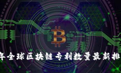 2023年全球区块链专利数量最新排名分析