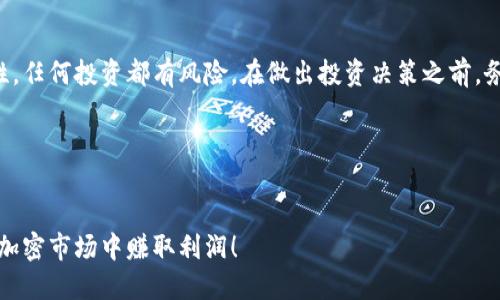 由于区块链和加密货币市场的动荡性，任何投资都有风险。在做出投资决策之前，务必进行充分的研究和咨询专业人士。

下面是针对你的需求的相关内容。


了解最具潜力的区块链币商，助你在加密市场中赚取利润！