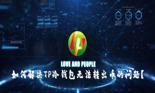 如何解决TP冷钱包无法转出币的问题？
