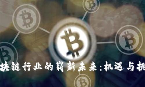 江西区块链行业的崭新未来：机遇与挑战并存