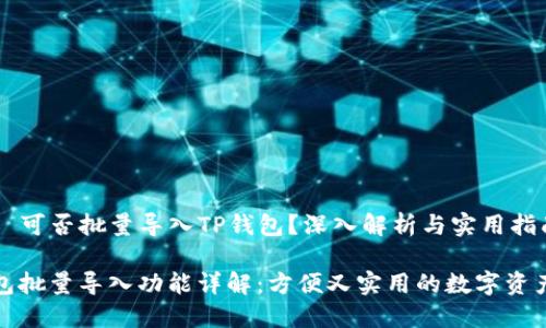 ### 可否批量导入TP钱包？深入解析与实用指南

TP钱包批量导入功能详解：方便又实用的数字资产管理