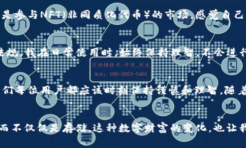 在知乎等社交平台上，关于“中国支持TP钱包吗？”这一话题引发了许多用户的关注和讨论。TP钱包作为一种数字钱包，近年来在区块链和加密货币领域中越来越受欢迎，尤其是在中国这样一个数字经济迅猛发展的国家。

TP钱包的基本介绍
TP钱包，即TokenPocket钱包，是一款多链数字资产钱包，它支持多种虚拟货币的存储、管理与转账功能。TP钱包最大的特点是高度的去中心化，用户可以完全掌控自己的私钥，而不需要依赖第三方的信任。这种信任的去除，使得TP钱包在安全性上有了更高的保障。

中国的数字货币政策
中国在数字货币方面的政策相对复杂，国家对加密货币的监管相对严格，但同时也在积极推动数字人民币（DCEP）的研发与推广。对于TP钱包这样的数字资产管理工具，官方的态度并没有明确的支持或反对，主要取决于其用于何种目的和方式。如果用户合法合规地使用TP钱包进行资产管理，那么从政策的角度来看，似乎并不存在阻碍。

TP钱包的用户体验
作为一名用户，我最初接触TP钱包是在2018年左右。那时我刚刚对区块链产生兴趣，许多朋友纷纷推荐这款钱包。在使用过程中，我发现其界面友好，操作简单，适合像我这样的新手。同时，TP钱包有着较强的社区支持，用户可以通过官方社区获取帮助与建议，这让我在遇到问题时感到更加安心。

使用TP钱包的安全性分析
安全性是TP钱包的另一大亮点。在我使用的过程中，我非常重视私钥的安全。TP钱包采用了多重签名技术和冷存储方案，极大地降低了资产被盗的风险。我个人曾经历过一次钱包的安全事件，那是一位朋友的账号被盗，他因为在一个不安全的平台上输入了私钥，结果导致了资产的损失。这次事件让我更加意识到，选择一个安全的数字钱包是多么重要。

区块链技术与TP钱包的未来
随着区块链技术的不断发展，TP钱包的功能也在日渐丰富。我未来的使用中希望能够看到更多创新功能，比如通过DeFi（去中心化金融）进行投资理财，或是参与NFT（非同质化代币）的市场。感觉自己像是站在一个快速发展的领域中，充满了无限可能。

如何合法合规地使用TP钱包
在中国使用TP钱包，我们需要遵循相关法规，包括反洗钱和反恐融资的要求。尽管TP钱包本身是中立的工具，但用户在使用过程中要保持警惕，遵守法律法规。我在日常使用时，始终保持理智，不会进行超出自己经济能力的投资，也始终保持对市场的警惕，确保自己的资产安全。

总结
综上所述，TP钱包在中国的支持与使用主要还是取决于用户的合规性和合法性。从我个人的经验来看，TP钱包是一款值得信赖的数字资产管理工具，但我们每位用户都应该时刻保持谨慎和理智。随着政策的不断完善和市场的逐渐成熟，TP钱包的前景依然值得期待。

个性化观点与期望
作为一名普通用户，我期待未来能够在TP钱包中看到更多元化的功能，尤其在DeFi和NFT领域的应用。我希望能通过TP钱包让自己的数字资产实现增值，而不仅仅是存储。这种数字财富的变化，也让我想起了小时候对“未来科技”的美好憧憬，让人感到兴奋与期待。