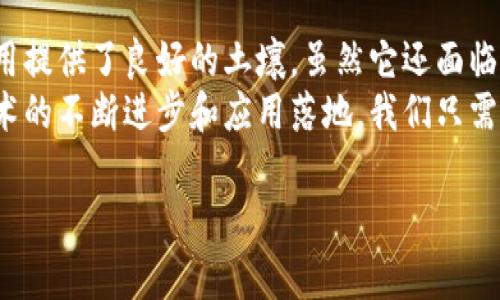 BSC（Binance Smart Chain）是由币安（Binance）推出的一条区块链，它与以太坊兼容，旨在为智能合约提供高性能和低手续费的操作环境。下面是关于BSC的一些详细介绍。

什么是BSC？
Binance Smart Chain（BSC）是一条去中心化的区块链，旨在支撑去中心化应用程序（DApps）和智能合约。相较于以太坊，BSC提供了更快的交易确认时间和更低的交易费用，这使得开发者和用户在进行区块链操作时，能够体验到更为流畅的服务。

BSC的主要特点
1. **高性能和低费用**：BSC的设计目标是为了提高交易速度，并降低用户的操作成本。通常情况下，BSC上的交易费用相比以太坊要低得多，这对于小额交易和普通用户来说尤其重要。
2. **与以太坊兼容**：BSC支持以太坊的ERC-20标准，使得基于以太坊的项目容易迁移到BSC上。这种兼容性为开发者提供了更大的灵活性。
3. **双链架构**：BSC与币安链（Binance Chain）并行运行，构成双链架构，用户可以在两条链间自由转移资产。这一架构增加了BSC的功能性，使其能够处理更复杂的应用需求。

BSC的生态系统
BSC的生态系统发展非常迅速，吸引了大量的去中心化金融（DeFi）项目、NFT（非同质化代币）平台和其他DApps。项目发起者可以利用BSC构建低成本且高效的应用程序。
一些著名的BSC项目包括：PancakeSwap（去中心化交易所）、Venus（借贷平台）、BakerySwap（NFT市场）等。这些项目的成功吸引了大量用户和投资者，进一步推动了BSC的普及。

个人体验
我在使用TP钱包时，曾经也是大大迷惑BSC是什么。在了解之前，我一直以为我只需要关注自己的资产，了解币种的涨跌就够了。但是当我尝试使用一些在BSC上运行的DeFi项目时，才发现原来BSC的潜力远超过我的想象。
我还记得第一次在PancakeSwap上交易的时候，我以为会像在传统交易所一样需要等待很长时间。然而，几秒钟之内，我就完成了交易，手续费也低得令人惊讶。这种体验让我对区块链的潜力更有信心，尤其是在小额交易和众多项目快速增长的背景下。

BSC的未来与挑战
尽管BSC的表现非常优秀，但也面临着一些挑战。例如，随着用户的快速增长，网络拥堵的问题可能会影响交易速度，这就需要不断的技术升级和。此外，DeFi领域的安全性问题也是一个不容忽视的风险，需求更强的审计和保障。
尽管如此，BSC依然是一个充满机遇的领域。许多开发者和企业已经开始在BSC上构建新项目，为未来的区块链应用打下基础。我个人也期待着在这个日益壮大的生态系统中，发现新项目和新机会。

总结
总而言之，BSC作为一种创新的区块链平台，不仅提高了交易效率，还降低了费用，为去中心化金融和其他应用提供了良好的土壤。虽然它还面临一些问题，但随着社区的不断努力，BSC的前景仍然广阔。
无论是作为投资者、开发者，还是普通用户，我们都可以在BSC的生态中找到属于自己的机会。随着区块链技术的不断进步和应用落地，我们只需保持开放的心态，积极探索，就能在这场变革中，找到适合自己的位置。

希望以上内容能对您了解BSC有所帮助！
