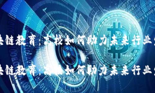 区块链教育：高校如何助力未来行业发展

区块链教育：高校如何助力未来行业发展