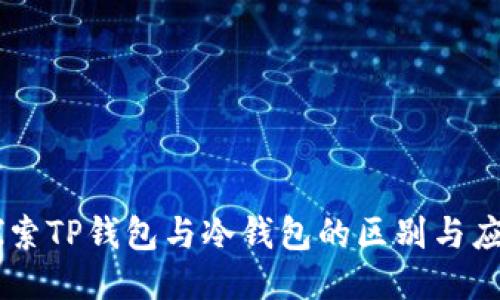 ## 探索TP钱包与冷钱包的区别与应用价值