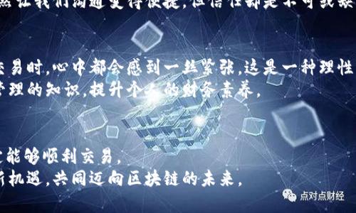 jiaoti如何安全下载OF福币：区块链技术的实用指南/jiaoti
OF福币, 区块链, 下载/guanjianci

引言：区块链的魅力与OF福币
随着科技的不断进步，区块链技术已经成为金融领域的一大热门话题。在这片新兴的领域中，OF福币作为一款备受瞩目的数字货币，吸引了许多投资者和爱好者的眼球。对于刚接触区块链的人来说，下载和使用OF福币可能会显得有些复杂，但只要掌握了正确的方法和步骤，这一过程其实非常简单。

第一步：了解OF福币
在我们开始下载之前，有必要对OF福币有一个基本的了解。OF福币是一种基于区块链技术的数字货币，其主要特点是去中心化和安全性。这意味着用户可以在全球范围内自由交易，而不必依赖传统金融机构的介入。我记得小时候对钱的认识只是“有钱就可以买东西”，而现在我明白，钱的形态和流通方式都有了巨大的变化。数字货币就是这种变化的体现，它给我们带来了更多的可能性和自由。

第二步：选择合适的钱包
要想安全地使用OF福币，首先需要选择一个合适的钱包。钱包的选择对你的资金安全至关重要。目前市面上有多种钱包可以选择，包括软件钱包、硬件钱包和在线钱包。对于初学者来说，我个人建议使用软件钱包，因为它们通常比较易于设置和使用。
值得一提的是，我也曾经在开始接触区块链时，面临相似的选择。不知道该选哪个钱包，但我最终选择了一个评测较高的选项，并且没有遇到任何问题。这让我明白了，选择一个信誉好的钱包对你的数字货币交易体验有多么重要。

第三步：下载OF福币钱包
了解了钱包后，接下来就可以开始下载OF福币钱包了。访问OF福币的官方网站，找到下载链接，并根据你的操作系统选择相应的版本。下载过程通常很简单，但必须确保从官网获取，以避免安全问题。
其实，下载软件这一过程也让我想起了我小时候等着游戏下载的激动心情。现如今，apps的下载已经成为生活的一部分，我们只需要轻点几下，就能获取到各种工具，无论是学习、娱乐，还是日常生活管理。在这个过程中，我也体会到了科技给生活带来的便捷。

第四步：安装与设置
下载完成后，按照提示进行安装。安装过程中，系统可能会要求你设置初始密码和备份助记词等步骤。这些措施虽然看似繁琐，但却是保护你的资金安全的重要手段。在我为自己选择了一个复杂但容易记住的密码后，安全感油然而生。
同时，我也建议你在这一过程中注意妥善保存助记词。因为一旦丢失，可能就无法找回你的数字资产。我记得有朋友在经历过一次丢失密码后，感慨万分，这让我更加坚信了做好这一点的重要性。

第五步：充入资金与交易
钱包安装完毕后，你就可以开始充入OF福币了。在你的钱包界面中找到“充值”选项，按照提示进行操作即可。在这一过程中，我曾经遇到过资金延迟到账的情况，让我不禁紧张，而后我意识到耐心和细心是数字货币交易的关键。
交易过程实际上较为简单，你只需输入对方的地址和金额即可完成。然而，在这之前，确保你与对方之间的信任关系非常关键。这让我想起了人与人之间交流的重要性，网络虽然让我们沟通变得便捷，但信任却是不可或缺的。

第六步：注意安全与风险管理
数字货币市场的波动性较大，因此在交易过程中一定要保持警惕。建议你可以进行小规模多次的交易，逐步积累经验，而不是一开始就投入过多资金。每当我进行较大金额的交易时，心中都会感到一丝紧张，这是一种理性的自我警醒。
此外，为了确保安全，我个人选择将大部分数字资产存放在硬件钱包中，以降低风险。数字货币的资产特性让我意识到了投资理财的不易，而这也让我开始学习更多关于财务管理的知识，提升个人的财务素养。

结语：迈向区块链的未来
随着区块链技术的不断发展，OF福币将可能在未来为我们带来更多的机会和挑战。尽管下载和使用OF福币在开始时可能会遇到一些困难，但只要我们掌握正确的方法，就一定能够顺利交易。
这一路走来，我深刻体会到数字货币不仅是货币的形式转换，更是我们生活方式的一种转变。科技和金融的结合让我们的生活充满了无限可能，希望大家能够与时俱进，把握新机遇，共同迈向区块链的未来。