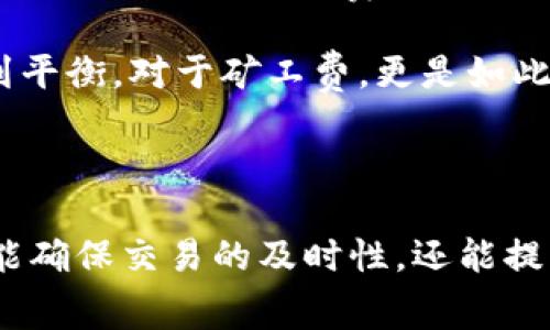 在使用TP钱包（TokenPocket）进行数字货币交易时，遇到“转出矿工费不足”的提示，意味着您在进行转账操作时指定的矿工费（也叫交易手续费）不足以完成当前的交易。矿工费是在区块链网络中，用户为促使矿工确认和处理交易而支付的费用。

### 什么是矿工费？

矿工费是区块链网络中一种激励机制，矿工通过验证交易并将其加入区块链获得报酬。在每笔交易中，用户需支付一定的矿工费，网络会根据费用的高低来决定交易的优先级。矿工费较高的交易通常会被更快处理，反之则可能会延迟。

### 为什么出现“矿工费不足”的提示？

1. **余额不足**: 您的账户中可用的余额不足以支付当前交易的矿工费。
2. **阈值设置**: 在某些钱包应用中，用户可以手动设置矿工费。如果设置的费用过低，将可能导致交易无法被矿工处理。
3. **网络拥堵**: 由于区块链网络拥堵，矿工费用可能会增加。如果您的费用设置过低，可能会导致交易无法成功。

### 如何解决这一问题？

#### 1. 增加矿工费

提升矿工费是一种简单而有效的方法。您可以在TP钱包进行转账时，手动输入更高的手续费，以确保交易能够被及时处理。

#### 2. 检查账户余额

请确保您的账户中有足够的余额来覆盖交易金额及矿工费。您可以在钱包中查看余额，并及时调整转账的金额。

#### 3. 等待网络状况改善

如果网络拥堵，可能需要等待一段时间再进行交易。您可以关注当前的网络费用情况，选择在费用较低时进行交易。

### 个人见解与经历

我还记得第一次使用数字钱包进行转账时，感觉一切都那么新鲜，但同时也伴随着一些无奈。有一次，我急着将一些加密货币转给朋友，但由于我在设置矿工费时过于保守，结果交易没有在预计的时间完成，让我感到无比沮丧。后来，我在多次尝试中渐渐明白矿工费的重要性，它直接影响着交易的成功与否。

在数字货币的世界里，这样的经验是宝贵的。每一次遇到的问题和困惑，都是我们成长的机会。就像小时候学骑自行车，不断摔倒后才能找到平衡。对于矿工费，更是如此——及时合理地设定矿工费，就像在竞争中保持住自己的一席之地。

### 总结

无论是新手还是有经验的用户，理解“矿工费不足”的意义对于顺利进行数字货币交易十分重要。在TP钱包转账时，选择合适的矿工费不仅能确保交易的及时性，还能提高我们对市场的敏感度和应变能力。希望在你们的交易中，这些小建议能带来帮助，让每一次转账都能顺利完成。