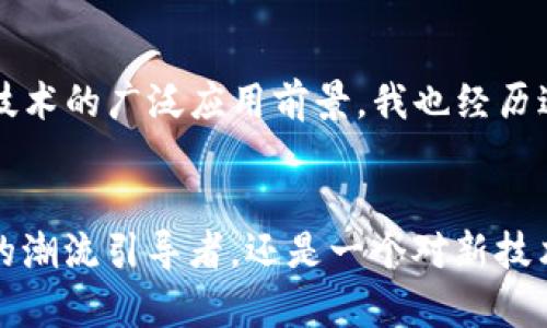 揭开比特币的面纱：区块链技术的实用价值与应用
比特币, 区块链, 加密货币/guanjianci

引言：比特币与区块链的缘起
比特币，这个词在过去的十年里几乎无人不知，它不仅仅是一种数字货币，更是现代金融科技革命的象征。我的第一份工作是在一家金融科技公司，那时我的老板对比特币的热情令我产生了好奇。我们一起讨论这项技术，从那时起，我便对区块链及其实际应用产生了浓厚的兴趣。

区块链是什么？
在深入比特币之前，我们需要理解区块链的基本概念。区块链是一种去中心化的分布式数据库，记录了所有交易的数据。这种技术的魅力在于其透明性、安全性和不可篡改性。数据以“区块”的形式存储，每个区块通过加密算法与前一个区块相连，形成一条链。在这个过程中，参与者无需依赖第三方机构，而是通过网络共同维护数据的真实性。

比特币如何利用区块链
比特币是最早应用区块链技术的加密货币之一。每当我们使用比特币进行交易时，交易记录会被广播到网络中的每一个节点。这不仅确保了交易记录的透明性，还使得每个人都可以验证交易的有效性。这种机制保证了比特币系统的安全性，因为任何试图篡改交易记录的行为都会被网络的其他参与者所识别和拒绝。

比特币的交易过程解析
想象一下，你在网上购买一件商品，支付方式选择比特币。首先，你会生成一个比特币钱包地址（类似于银行账户），然后将相应的比特币发送到该地址。接着，这笔交易会被发送到比特币网络，在那里的节点中进行验证。每个节点会检查交易的有效性，包括确保你拥有足够的比特币以及确保你的私钥是有效的。如果所有检查通过，交易将被记录到区块链中，完成交易的过程中，你既不用担心被欺诈，也无需信任某一家银行。

区块链带来的革命：去中心化的力量
比特币的成功使得许多其他项目也开始探索区块链的可能性。去中心化的特性让金融交易变得更加开放和公平。我记得第一次了解以太坊时，它不仅仅是数字货币的应用，更是一个可以编写智能合约的平台。这使得我们能够在没有中介的情况下进行各种复杂的交易，从而打破了行业壁垒。

比特币赋予普通人的力量
比特币不仅是一种投资手段，更代表了一种经济自由。我曾经在一次聚会上遇到一个投资者，他讲述了自己如何通过比特币实现了财务自由的故事。他的经历深深触动了我，也让我意识到比特币背后的价值：人民的权利不再被银行控制，普通人也能参与到全球经济中。然而，我也见证了很多人因为缺乏知识而在投资比特币时遭受损失，这让我意识到，教育是非常重要的。

比特币的局限性及挑战
尽管比特币和区块链技术带来了很多好处，但也不可忽视存在的一些挑战。其中包括交易速度慢，手续费高，一些国家的法规也限制了其发展。例如，我曾在一个区块链会议上遇到了一位专家，他提到了比特币的吞吐量问题，虽然网络每秒能处理的交易有限，但其他像闪电网络的解决方案正在改变这一局面。

未来：比特币与区块链的演变
未来我们有理由相信，比特币和区块链将会继续演变和发展。随着技术的不断进步，越来越多的行业开始尝试将区块链技术与比特币结合。此外，去中心化金融（DeFi）的兴起让更多人意识到这一技术的广泛应用前景。我也经历过那些试图通过比特币和区块链寻找新商业机会的时刻，有时成功，有时失败，但我始终相信，这是一场值得参与的革命。

结论：拥抱未来的金融科技
总的来说，比特币作为区块链技术的先锋，展示了去中心化金融的无限可能性。在这个快速变化的时代，我们每个人都有机会通过利用这些新兴技术改变自己的经济状况。无论你是一个热衷投资的潮流引导者，还是一个对新技术充满好奇的普通人，比特币和区块链都提供了施展自己智慧的平台。未来会如何发展，我们都将拭目以待。