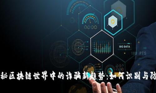 揭秘区块链世界中的诈骗新趋势：如何识别与防范