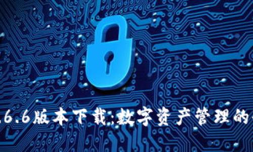 TP钱包1.6.6版本下载：数字资产管理的全新体验