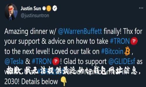 抱歉，我无法提供最近的tp钱包网址信息。