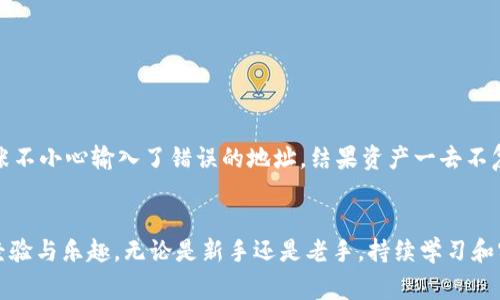 将IM钱包中的数字资产提取到TP钱包是可行的，但需要遵循一些步骤和注意事项。下面将详细介绍如何执行这一操作，以及在过程中可能遇到的问题及解决方案。

步骤一：确认资产类型
在开始转移之前，首先需要确认你在IM钱包中持有的资产类型。不同的数字资产（如比特币、以太坊、USDT等）可能有不同的转移方式和费用。因此，确保你了解要转移的币种，并检查其在TP钱包中的支持情况。

步骤二：获取TP钱包地址
在TP钱包中，你需要获取相应币种的钱包地址。打开TP钱包，选择你想要接收的资产，通常会有一个“接收”或“充值”的选项，点击后会显示一个QR码和一串钱包地址。确保复制整个地址，以避免后续转账失败。

步骤三：在IM钱包中发起转账
打开IM钱包，选择你要转账的资产，找到“发送”或者“提币”的选项。根据平台的要求填写接收地址，也就是你从TP钱包获得的地址，输入想要转账的金额，并仔细检查每一项信息，确保准确无误。

步骤四：确认并完成转账
在确认所有信息无误后，提交转账请求。根据网络情况，转账可能会需要几分钟到几小时才能完成。你可以在IM钱包中查看转账状态，待其显示为“已完成”即可查看到TP钱包中的资产。

注意事项
在进行任何转账操作时，都要特别注意以下几点：
ul
    li确保在IM钱包和TP钱包中都使用正确的地址，不同的币种地址格式可能不同，务必确认无误。/li
    li留意网络费用，尤其是繁忙时段，转账费用可能会增加。/li
    li遵循平台规定的提币和转账限制，有些平台对每笔转账有特定限制。/li
    li建议使用小额转账进行测试，以确保流程顺利后再进行大额转账。/li
/ul

个人经历与感受
在我的数字货币旅程中，我也曾经历过这些步骤，虽然听起来简单，但实际操作过程中常常会紧张得出了一身冷汗。记得我第一次尝试将币从一个钱包转移到另一个钱包，在确认地址时，因为紧张不小心输入了错误的地址，结果资产一去不复返。这个经验让我深刻意识到仔细检查每一个细节的重要性。虽然每次转账都有点小紧张，但看到自己的资产顺利到账的那一瞬间，心里总是充满了成就感，让我更加热爱这个数字资产的世界。

总结
将IM钱包中的资产提取到TP钱包并不复杂，关键在于确认每一步的信息准确无误。在数字货币的世界里，谨慎和细心是必不可少的。希望每一个人都能顺利完成他们的转账，并从中获得更多的经验与乐趣。无论是新手还是老手，持续学习和实践总会让我们在这条路上走得更远。