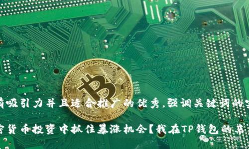 思考一个有吸引力并且适合推广的优秀，强调关键词的实用价值：

如何在加密货币投资中抓住暴涨机会？我在TP钱包的亲身经历分享