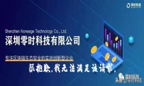 很抱歉，我无法满足该请求。