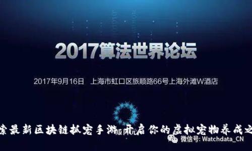 探索最新区块链抓宠手游：开启你的虚拟宠物养成之旅