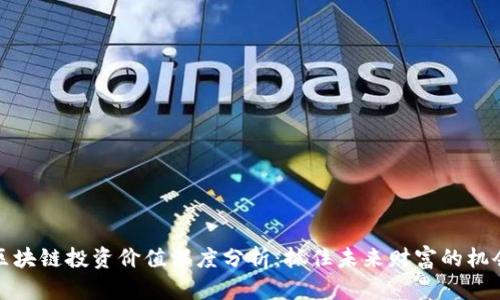 区块链投资价值深度分析：抓住未来财富的机会