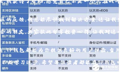 随着数字货币的兴起，越来越多的用户开始使用各种加密钱包来管理他们的资产，而TP钱包（TokenPocket Wallet）作为一款流行的多链数字资产钱包，受到了许多用户的青睐。不过，关于“iPhone能否使用TP钱包”的问题，值得我们认真对待。

iPhone与TP钱包的兼容性
首先，值得注意的是，TP钱包是一款官方支持多种操作系统的钱包应用，包括iOS和Android。因此，如果你是iPhone用户，是可以在App Store中下载并安装TP钱包的。然而，有些用户在使用过程中可能会遇到问题，下面我们来探讨一些可能的原因。

常见问题及解决方案
1. **无法在App Store找到TP钱包**：有时候，由于地区限制，某些应用可能在特定国家或地区的App Store中不可用。如果你在App Store中搜索不到TP钱包，尝试切换到其他地区的Apple ID，或者直接访问TP钱包的官网，获取其他下载方式。

2. **安装失败**：在下载过程中，可能会遇到因网络问题或存储空间不足等原因导致安装失败。确保你的iPhone有足够的存储空间，同时网络连接良好后再尝试下载。

3. **App崩溃或无法打开**：如果你已经成功安装TP钱包，但是在使用过程中频繁崩溃，首先确保你的iOS系统版本是最新的，尝试更新系统。此外，可以卸载重装TP钱包，清理缓存后再重新登录。

个人使用体验
我个人在使用TP钱包的过程中，最深刻的感受是其用户界面友好，操作简单。记得我第一次接触数字货币的时候，心中充满了疑惑与不安。身边的朋友纷纷推荐各种钱包，但我总觉得难以入手。正是在一次偶然的机会下，我下载了TP钱包，界面，让我在数分钟内就能搞懂功能。

使用TP钱包，特别是在进行跨链交易时，体验到它的强大之处。记得那次我在进行以太坊和币安链之间的转账，整个过程流畅无比，不像其他钱包那样需等待很长时间。这种快速且安全的体验，让我对TP钱包赞不绝口，也对数字货币的世界有了更深层次的理解。

安全性与隐私保护
安全性是任何一个数字资产钱包的重中之重。我小时候就听老一辈的人说，钱就像一个人的命，必须小心保护。在我个人的使用经历中，TP钱包在这方面表现得非常出色。TP钱包采用了先进的加密技术，并提供了助记词、私钥的管理功能。

每当我做一笔重要交易前，都会郑重地备份我的助记词。就像小时候家里大人教我保存现金的方法一样，保密、保管，才能在未来保障自己的财富安全。TP钱包的这一设计让我倍感安心，毕竟在数字货币的世界里，安全性无疑是第一位的。

钱包对新手友好度
作为一名入门不久的数字货币投资者，我认为新手友好度是评判一个钱包非常重要的标准。TP钱包在这方面具有一定的优势。它不仅提供了详细的新手指导，还设计了易于理解的功能模块。我记得初次使用时，看到钱包内置的