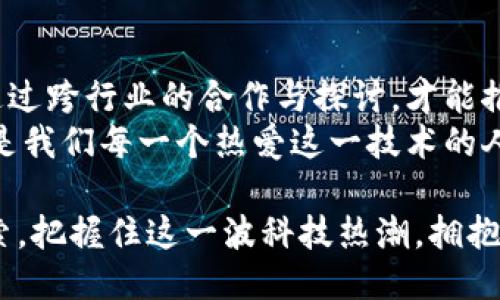 区块链公号最新信息

在当今数字时代，区块链技术的快速发展引发了广泛关注，尤其是在公共号（公众号）所传播的信息层面。随着越来越多的人意识到区块链的潜力，我们常会看到各种新兴的信息和应用场景。以下是一些与区块链公号相关的最新信息和趋势，希望能够为大家提供有价值的参考。

1. 区块链技术的最新进展
区块链技术正在不断演进，许多平台和企业纷纷投入资源进行研发。例如，以太坊正在进行2.0升级，旨在提升网络的效率和安全性。这种转变将允许更多的应用程序或DApp（去中心化应用）在其生态系统中运行，从而吸引更多开发者和用户。
此外，Layer 2解决方案如闪电网络和Rollups等技术，正致力于解决区块链网络的扩展性问题，确保在高峰时期网络依然高效稳定。

2. 区块链在不同行业的应用
区块链技术的应用场景已经超出了金融领域，从供应链管理到医疗健康，甚至是艺术品的确权，都在积极探索区块链的可能性。
例如，在供应链管理中，通过区块链，可以实现每一个环节的透明记录，使得商品从生产到消费的每一个步骤都可追溯。这种透明度不仅增强了消费者的信任感，也提升了企业的运营效率。
在医疗健康领域，区块链可以用于存储患者的医疗历史和数据，确保数据的安全性与隐私，从而提高医疗服务的质量与效率。

3. 区块链与金融的深度融合
作为区块链技术应用的最早领域，金融行业仍然是这项技术的主要推动力。近年来，去中心化金融（DeFi）的崛起让更多人意识到区块链的潜在价值。DeFi平台如Uniswap和Aave等，正在改变传统金融的规则，提供流动性和借贷服务。
个人经历方面，我记得在刚接触区块链时，曾对DeFi充满好奇。经过一番尝试，我经历了流动性挖矿的复杂过程，虽然一开始我迷茫不已，但最终明白了区块链的魅力所在——去中心化，人人参与。这个过程让我对金钱和金融的理解有了质的飞跃。

4. 政府与区块链的互动
随着区块链技术的普及，许多国家的政府也开始关注这一领域。例如，中国已提出要推动区块链技术的发展，并在多个城市设立了区块链实验室。这种政策导向不仅为企业提供了良好的发展环境，也为未来的数字货币推出奠定了基础。
我曾在一次区块链展会上听到业内专家讲到，“区块链是未来国家治理的关键。”这句话让我感受到，区块链不仅仅是技术，更是社会治理和经济结构的转变。

5. 公号信息的重要性与实用价值
在信息传播的速度和广度上，公号充当了重要的角色。通过信息的即时分享，关注区块链公号的人能够快速获取最新的行业动态、项目进展甚至市场分析。
其实，我从2018年开始关注一个专业的区块链公号，里面的内容不仅深度解析了各种新兴技术，还经常有行业专家的访谈。在这些信息的引导下，我学习到了很多关于区块链的知识，同时也找到了一些创业的灵感。

6. 未来展望与挑战
区块链技术尽管前景广阔，但也面临诸多挑战，如技术标准的统一、法律法规的健全以及行业人才的缺乏等。在未来，只有通过跨行业的合作与探讨，才能推动区块链技术的进一步发展。
我坚信，在不久的将来，区块链将在各个领域成熟应用，改变我们的生活和工作方式。因此，密切关注新区块链公号的信息，是我们每一个热爱这一技术的人的必修课。

总的来说，区块链技术及其相关信息正在以惊人的速度发展，不断改变着我们的生活方式。希望您能通过不断地了解和探索，把握住这一波科技热潮，拥抱未来的无限可能！