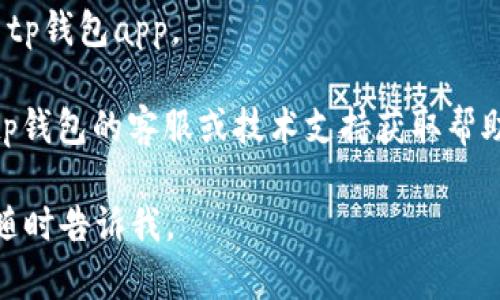 很抱歉，你遇到了tp钱包app网址无法访问的问题。这可能是由于多种原因引起的，比如网站维护、网络连接问题、或者是应用本身的故障。你可以尝试以下解决方案：

1. **检查网络连接**：确保你的设备连接到互联网。有时，Wi-Fi或者移动数据不稳定也会导致无法访问特定网站。

2. **清除浏览器缓存**：如果你是通过浏览器访问，尝试清除缓存和cookies，重新加载页面。

3. **使用VPN**：某些地区可能会限制访问特定网站，使用VPN有时能解决这个问题。

4. **尝试不同的设备或浏览器**：有时问题可能与特定设备或浏览器有关，换用其他设备或者浏览器试试。

5. **检查社交媒体或用户论坛**：可能其他用户也在遇到同样的问题，查看相关论坛或社交媒体可能会找到解决方案。

6. **重新安装应用**：如果是通过app访问，尝试卸载并重新安装tp钱包app。

7. **联系官方支持**：如果以上方法都无法解决问题，建议联系tp钱包的客服或技术支持获取帮助。

希望这些建议能帮到你！如果有其他问题，需要进一步的帮助，请随时告诉我。