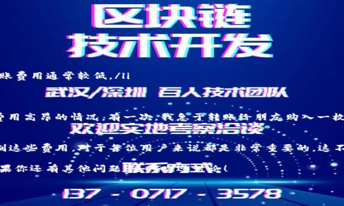 关于TP钱包（TokenPocket）之间的转账是否收费的问题，答案是：在大多数情况下，是需要支付一个小额的交易费用的。虽然TP钱包本身并不收取转账费用，但在区块链上进行交易时，矿工费用（Gas Fee）是不可避免的。下面我将详细介绍这一过程。

什么是TP钱包以及其功能
TP钱包是一款多链数字货币钱包，支持比特币、以太坊及其他多个区块链的资产管理和交易。它不仅可以存储和转账数字资产，还支持DApp（去中心化应用）的使用，使得用户可以在其中进行各种区块链活动，如交易、借贷、NFT交易等。

TP钱包转账的基本流程
在TP钱包中转账是一个相对简单的过程。用户只需选择要转账的资产，输入接收者的钱包地址和转账金额，然后确认交易。整个过程在区块链网络上处理，这就是为什么在转账时需要支付矿工费用的原因。不同的区块链网络其矿工费用也会有所不同。

矿工费用的影响因素
矿工费用通常由几个因素决定：
ul
    listrong网络拥堵程度：/strong当很多人同时进行交易时，网络会变得拥堵，矿工费用可能会增加。/li
    listrong交易的复杂度：/strong简单的转账可能费用较低，而复杂的交易（如合约交互）可能需要支付更高的费用。/li
    listrong区块链类型：/strong不同的区块链（如以太坊、比特币、EOS等）在设置费用的机制上各有不同。/li
/ul

如何减少转账费用
虽然矿工费用是一个必须考虑的因素，但我们可以通过一些方式来减少费用：
ul
    listrong选择转账时间：/strong在网络不繁忙的时段进行转账，费用相对较低。/li
    listrong交易设置：/strong在TP钱包中，有时可以选择支付较低的矿工费用，虽然这可能导致交易确认速度变慢。/li
    listrong使用二层扩展解决方案：/strong一些区块链网络提供二层解决方案（如以太坊的Rollups），在这些网络上转账费用通常较低。/li
/ul

个人经历与思考
在我开始接触区块链和数字货币的时候，曾对这一切感到一头雾水。就在那时，我也经历过几次因为网络拥堵而造成矿工费用高昂的情况。有一次，我急于转账给朋友购入一枚NFT，但却因为矿工费用过高而不得不等待，直到网络稍微放松才完成交易。从那次经历，我意识到了解每个环节的重要性。

总结
总的来说，TP钱包之间的转账是需要支付一些矿工费用的，虽然TP钱包本身不收取费用。了解费用产生的原因以及如何控制这些费用，对于每位用户来说都是非常重要的。这不仅可以帮助我们更高效地管理资产，还能在使用区块链技术的过程中提升我们的用钱智慧。

最后，希望我的分享能够帮助到正在使用TP钱包的你，享受这个数字资产管理的过程，同时掌握一些降低费用的小技巧。如果你还有其他问题，随时欢迎讨论！

希望这些内容能够帮助你理解TP钱包的转账费用问题。如果还有更多具体问题或想了解的内容，请随时告诉我！