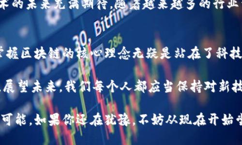 区块链技术与比特币：超越数字货币的价值探讨
区块链, 比特币, 数字货币/guanjianci

引言：区块链与比特币的关系
在近年来的技术浪潮中，“区块链”和“比特币”这两个词频频出现在我们的视野中。对于许多人来说，这两个概念似乎是密不可分的，但实际上，区块链并不仅仅是比特币的代名词。简单来说，比特币是一种基于区块链技术的数字货币，而区块链则是一种允许安全、透明和去中心化交易和数据存储的技术框架。为了更深入地了解这两者的关系，我们必须对它们各自的概念及其实际应用进行探讨。

区块链技术的本质
区块链是一种分布式账本技术，它通过将数据分成块，然后以链的形式连接，将信息安全地存储和共享。每个块都包含一组交易数据以及前一个块的哈希值，从而形成一条不可篡改的链条。这种结构的优点在于其去中心化的特点，意味着没有单一的控制中心，任何人都可以参与网络，增加了透明性和安全性。

回顾我的小学时光，我也曾对技术充满好奇。在那时，老师教我们如何使用计算机进行简单的编程。尽管那时我们并没有听说过区块链，但我能体会到技术如何改变信息处理方式。就像当时我们学习如何让计算机“听话”，如今的区块链让每个人在信息的共享和验证中都有了发言权。

比特币的起源与功能
比特币于2009年由一个化名为中本聪的人或团队创建。比特币的设计目的在于创建一种不依赖中央银行或第三方机构的货币，允许个人之间进行点对点的交易。它的诞生为数字货币的普及奠定了基础，使得人们开始关注如何利用技术来提升传统金融系统的效率与安全。

我还记得第一次听说比特币时的兴奋。那是在大学时期，朋友在课堂上提到他买了些比特币，我的第一反应是不可思议，究竟是什么样的货币可以在网上流通，和纸币有什么不同？然而，当我逐渐了解其背后的区块链技术时，我意识到这不仅仅是“钱”的变革，更是一种从根本上重塑信任和交易方式的创新。

区块链的应用：超越金融领域
尽管比特币无疑是区块链技术最知名的应用，但它仅是冰山一角。区块链可以被应用于许多领域，包括但不限于医疗、供应链管理、物联网、版权保护等。在医疗领域，区块链能够确保患者数据的隐私和安全，减少文书工作并提高数据共享的效率。在供应链管理中，区块链可实现各方在产品追踪上的透明性，减少欺诈和错误。

作为一名广告从业者，我在工作中看到区块链技术带来的巨大潜力。尤其是在数字广告中，区块链可以帮助广告主和发布平台之间建立更直接和透明的合作关系。每个点击、每个展示都可以被记录，广告预算的每一分钱都可以被追踪，减少了中间环节的浪费。

区块链技术的挑战与展望
然而，区块链技术也并非没有挑战。首先是技术的复杂性，许多人不容易理解其工作原理，从而导致了对其不信任。此外，随着区块链应用的扩展，如何保证网络的安全性以及处理能力也是必须面对的问题。尽管如此，越来越多的企业和组织正在探索和开发区块链解决方案，这无疑是推动技术发展的一个积极信号。

在这些思考中，我回想起我小时候对生活的憧憬。当时我总是希望能有一种方式，让人与人之间的信息交流变得更加直接而真实。或许，正是因为我对这种渴望，让我对区块链技术的未来充满期待。随着越来越多的行业开始认识到其潜力，未来的世界可能会因为这项技术而发生翻天覆地的变化。

结论：区块链技术与比特币的未来
总的来说，区块链技术远比比特币更为广泛和复杂。虽然比特币为区块链的普及奠定了基础，但区块链的真正价值在于其为多个行业带来的变革潜力。在这个快速变化的时代，掌握区块链的核心理念无疑是站在了科技发展的前沿，无论是在投资、工作还是日常生活中，都可能会看到它的身影。

在我看来，科技终究是人类智慧的结晶，是推动社会进步的动力。或许在未来，我们将见证区块链技术如何真正渗透到日常生活的方方面面，改变我们的商业、互动乃至生活方式。展望未来，我们每个人都应当保持对新技术的敏感，与时俱进。

区块链可能不是每个人生活中不可或缺的一部分，但它的影响力已经开始在从根本上改变我们理解价值、信任和交易的方式。正如把握科技潮流的机会，会带给我们更多的发展可能。如果你还在犹豫，不妨从现在开始尝试去了解这项技术，甚至参与其中，未来的你定会感谢现在的努力。