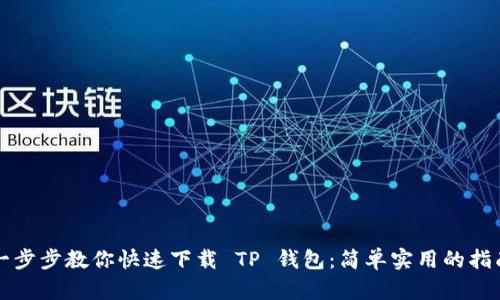 一步步教你快速下载 TP 钱包：简单实用的指南