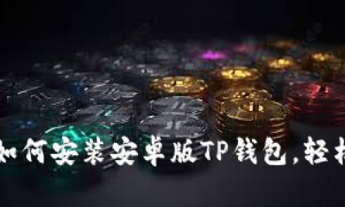 一步一步教你如何安装安卓版TP钱包，轻松管理数字资产