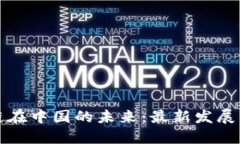 区块链在中国的未来：最新发展与机会