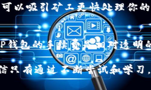 在TP钱包（TokenPocket）中进行转账时，确实是会有手续费的。手续费的多少通常取决于几个因素，包括你选择的区块链网络、转账的金额以及当前网络的拥堵情况。以下是一些相关信息：

1. 手续费的来源
转账手续费是为了支付矿工费用或者网络维护费用而设定的。不同的区块链网络（例如以太坊、币安智能链等）可能会有不同的手续费结构。

2. TP钱包的手续费计算
在TP钱包中，用户可以根据当前的网络状况来选择手续费的高低。一般来说，手续费越高，交易被处理的速度也就越快。这对于急需转账的用户来说，是个不错的选择。

3. 如何查询手续费
用户在进行转账操作时，TP钱包会自动显示当前的手续费情况。在确认转账之前，用户可以自行选择调整手续费的金额，以适应自己的需求。

4. 个人经历分享
记得我第一次使用TP钱包的时候，对手续费并不是很了解。那时候我急着把一些代币转给朋友，但不太在意手续费的高低，结果是选择了较低的手续费，交易处理了很久。通过那次经历，我学会了根据实际需求合理选择手续费。

5. 提高转账速度的小窍门
如果你希望转账能更快速成功，建议在网络不太拥挤的时候进行转账。同时，适当提高手续费，这样可以吸引矿工更快处理你的交易。

6. 常见问题
在使用TP钱包进行转账时，用户常常有一些疑问，比如如何降低手续费、手续费的透明度等。其实，TP钱包的手续费是相对透明的，用户在进行每笔交易时都可以看到具体的收费情况。

总之，了解TP钱包转账的手续费以及如何选择合理的手续费，能让我们的转账体验更加顺畅。我相信只有通过不断尝试和学习，才能更好地掌握这类工具的使用技巧。