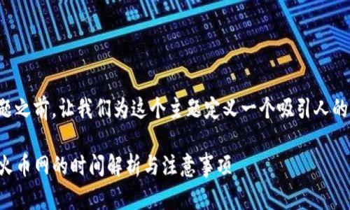 在回答您的问题之前，让我们为这个主题定义一个吸引人的和相关关键词。

TP钱包提币至火币网的时间解析与注意事项