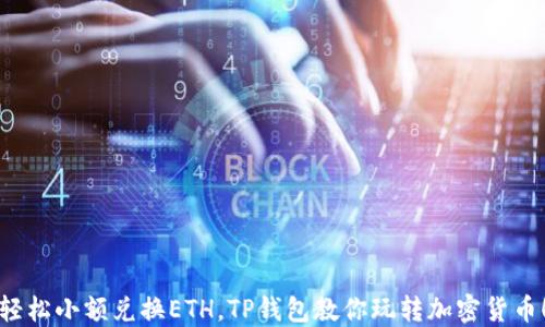 
轻松小额兑换ETH，TP钱包教你玩转加密货币！