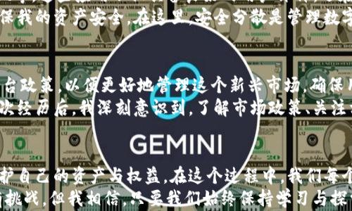 
tp钱包下架苹果商店：对加密货币用户的影响与应对策略

关键词
加密货币, tp钱包, 苹果商店

引言：数字货币的变迁与个人经历
随着科技的不断进步和数字经济的蓬勃发展，加密货币逐渐走入了人们的视野，成为投资和支付的一种新方式。就像我小时候第一次接触互联网的时候，充满了神秘与未知。如今，加密货币市场也是如此，时常带给我惊喜与挑战。尤其是最近，tp钱包的下架引发了不少用户的关注和讨论。这一事件不仅影响了用户的使用体验，也引发了我对于加密货币生态和安全性的一番思考。

tp钱包下架的背景与原因
tp钱包作为一款知名的数字货币钱包，拥有便捷的存储和交易功能。它的出现为用户提供了一种更加安全、方便的方式来管理自己的数字资产。然而，近期tp钱包在苹果商店的下架，令不少用户感到不安。这很可能是由于苹果公司对应用商店内容的严格审核政策，以及加密货币行业的合规性问题导致的。随着加密货币市场的不断发展，监管机构对于数字资产的管理也逐渐加强。
这让我想到了一个老故事：在我小时候，许多新兴的科技产品也曾面临类似的问题。比如，当时的互联网公司或手机应用也经常遭遇审核、下架的挑战。我们看到一些应用因为不符合规定被迫退出市场，但最终大多数都能找到合适的解决方案并重新回归。这让我对tp钱包的未来充满信心，虽然面临困难，但只要能适应市场的监管要求，就有可能再次被用户接受与喜爱。

下架带来的影响
tp钱包下架给广大加密货币用户造成了一定的困扰。一方面，用户在苹果设备上无法下载和更新该应用，影响了他们的资产管理与交易体验；另一方面，这也引发了人们对数字资产安全性的更深思考。尤其是在市场波动频繁的情况下，如何有效管理自己的数字资产显得尤为重要。
在我看来，tp钱包的下架并非是一个孤立的事件，而是整个加密货币市场环境变化的一个缩影。从个人的资产安全到整个市场的健康发展，用户都在被迫重新审视自己的投资方式。记得我第一次接触加密货币时，那种心动的感觉就像第一次看到喜欢的游戏一样，我知道自己想去尝试，但又对风险有所忌惮。这种复杂的情绪在如今的市场中愈发明显。

应对策略：如何选择替代方案
面对tp钱包的下架，用户需要寻找替代方案以确保对数字资产的管理不受影响。首先，建议用户关注市场上其他知名的钱包应用，例如Trust Wallet、Coinbase Wallet等。这些应用不仅具备良好的用户评价，还在安全性方面进行了严格把关。用户在选择替代钱包时，除了考虑应用的功能性外，还需关注其安全性和合规性，确保自己的资产能够得到妥善保护。
另外，我也想分享一下我个人的经验。在我使用加密货币的过程中，我习惯于将资产分散存储在多个钱包中，这样一来，即使某一款钱包发生问题，其他钱包依然可以确保我的资产安全。在这里，安全分散是管理数字资产时的一项重要策略，不妨考虑在不同的平台上创建账户，以减少风险。

市场监管的趋势与未来
随着加密货币的崛起，市场的监管环境也在不断演变。tp钱包的下架不仅是一个应用的问题，更是加密货币市场面对市场监管压力的重要体现。各国政府和组织频繁出台政策，以便更好地管理这个新兴市场，确保用户的合法权益不受损害。同时，这也是对加密货币生态的一种保护。
在这一过程中，用户的知情权与选择权同样重要。我曾经也在这个过程中受益良多。记得有一次，因为我对某个新兴钱包的监管政策理解不够，导致了资金的损失。从那次经历后，我深刻意识到，了解市场政策、关注相关资讯对于投资者来说是多么的重要。在当前这个信息瞬息万变的时代，我们需要学习如何快速获取信息、分析政策，做到心中有数。

结语：适应与变革的力量
tp钱包的下架让我们意识到，数字资产的管理是一个动态的过程，需要我们不断适应环境、学习新知识。无论是选择新的钱包，还是理解市场监管，都是为了能更好地保护自己的资产与权益。在这个过程中，我们每个人都是参与者，不仅是加密货币的使用者，更是市场变革的见证者。
这一过程让我想到，成长就像是我们人生中的一次旅行，充满了未知与探索。我们必须不断适应新的环境，克服难关，才能不断前行。在面对加密货币的未来时，尽管会有挑战，但我相信，只要我们始终保持学习与探索的态度，就一定能找到突破之道，迎接更加美好的数字资产时代。