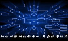 探索区块链全球最新数据中心：开启数字经济的