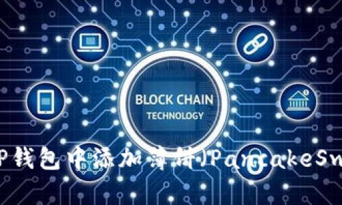 如何在TP钱包中添加薄饼（PancakeSwap）代币