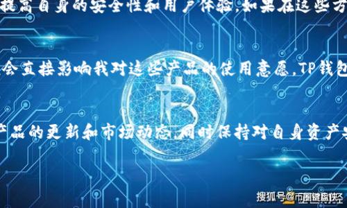 关于“TP钱包会不会倒闭”这个问题，其实涉及了多个层面的分析，包括市场趋势、技术发展、竞争状态以及用户需求等方面。虽然TP钱包作为当前区块链领域内的一款知名数字钱包，凭借其便捷性和多功能性赢得了不少用户的青睐，但在这个瞬息万变的数字货币市场中，任何产品和服务都无法百分之百保证其持续的成功和生存。

市场环境的变化
首先，市场环境是影响所有企业生存的重要因素。数字货币市场的波动性使得相关服务的供求关系变化迅速。TP钱包如果遇到监管政策的突变，或者市场对于竞争对手的偏好发生变化，都可能会导致其用户流失，从而影响其运营情况。

技术更新与竞争
其次，TP钱包需要不断地进行技术更新，以满足用户日益增长的需求。在这一领域，随着技术的不断进步和同行业竞争的加剧，TP钱包需要不断提高自身的安全性和用户体验。如果在这些方面落后于竞争对手，用户可能会选择转向其他更具吸引力的产品。

用户信任与品牌形象
用户的信任和品牌形象也是至关重要的因素。我记得在我刚开始接触数字货币的时候，经常会因某些钱包出现安全漏洞而感到恐慌，这种恐慌会直接影响我对这些产品的使用意愿。TP钱包需要建立良好的用户信任和品牌形象，任何负面新闻都可能直接导致用户的流失，从而影响其持续运营的能力。

总结
综上所述，虽然TP钱包在短时间内展现出了相对稳定的表现，但在不断变化的市场环境中，预言其未来是否会倒闭并非易事。用户需要关注其产品的更新和市场动态，同时保持对自身资产安全的警惕。在这个快速变化的世界里，保持灵活性和创新能力，显然是每个数字产品所需的生存之道。

以上是对TP钱包未来可能性的探讨，当然，作为用户，我们也希望它能够不断改善，提供更好的服务和体验。