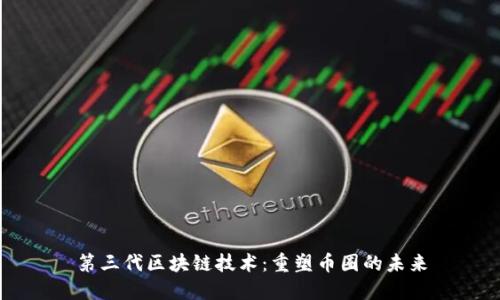 第三代区块链技术：重塑币圈的未来