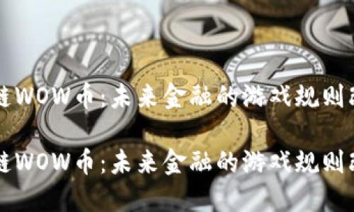 区块链WOW币：未来金融的游戏规则改变者

区块链WOW币：未来金融的游戏规则改变者