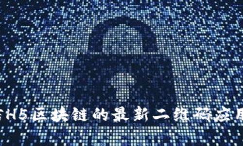  揭秘2023年微信H5区块链的最新二维码应用，打开财富新视野