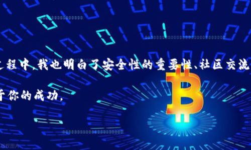 如何安全地将资金转入TP钱包

在数字货币快速发展的时代，越来越多的人选择使用数字钱包来存储和管理自己的资产。TP钱包作为一个多功能的去中心化钱包，因其安全性和用户友好的界面受到不少用户的喜爱。那么，如何安全、便捷地将资金转入TP钱包呢？下面，我将分享一些实用的步骤和个人经验。

一、了解TP钱包的基础功能

TP钱包不仅支持多种主流数字货币的存储，还具备去中心化交易、资产管理等多项功能。在这一过程中，我也曾经历过初入数字货币领域的迷茫，不知道如何选择合适的钱包。随着对TP钱包的了解加深，我发现它的功能不仅满足了我的需求，更让我对数字资产的管理有了更深的理解。

二、获取TP钱包地址

在将资金转入TP钱包之前，第一步是获取你的TP钱包地址。这是一个独特的字符串，用于指向你的钱包。打开TP钱包应用后，你会看到主界面上的“接收”按钮，点击后就能看到你的钱包地址。记住，这个地址是非常重要的，一定要确保在进行转账时不要输入错误。

三、选择转入的渠道

有多种方式可以将资金转入TP钱包，主要包括：

ul
    li通过其他钱包：如果你已经在其他数字钱包中持有资产，可以直接将这些资产转到你的TP钱包地址。只需在源钱包中输入TP钱包的地址和转账金额即可。/li
    li通过交易所：如果你在某个数字货币交易所（如币安、火币等）购买了数字货币，可以将这些货币提取到你的TP钱包。这个过程通常需要设置提币地址，确保填写的是你的TP钱包地址。/li
    li通过传统金融渠道购买：在某些地区，还有一些支持通过银行转账购买数字货币的服务，这些平台通常会提供钱包地址来接收转账。需要注意的是，选择信誉良好的平台进行交易。/li
/ul

四、安全性的重要性

在进行数字货币转账时，安全性是至关重要的。回想我刚入门的那段时间，我对安全性缺乏足够的认识，曾经一度将资产存储在不够安全的平台上，导致了损失。因此，我特别想强调几点：

ul
    li始终核对钱包地址：在转账之前，一定要仔细核对你的TP钱包地址，避免因手误而造成损失。/li
    li开启双重身份认证：在TP钱包和相关交易所开启双重身份认证，提供额外的安全保护。/li
    li定期备份你的钱包：定期备份助记词或私钥，以防止意外丢失。/li
/ul

五、资金到账及查询

完成转账后，你可以在TP钱包的“资产”页面查看余额是否增加。通常情况下，转账会在几分钟内到账，但有时候因为网络拥堵，可能会稍有延迟。等待资金到账的那段时间，我时常会感到些许紧张，但多年来的经验告诉我，耐心等待是解决数字资产问题的关键。

六、个性化的小技巧

在多年的数字资产管理中，我也总结了一些个人的小技巧，可以帮助你更好地使用TP钱包：

ul
    li划分资产比例：我会按照不同的风险偏好，将资产划分为长期投资、短期交易和应急资金三部分，这样能帮助我更好地管理财务。/li
    li保持学习：数字货币行业变化快速，保持学习新知识是必不可少的。参加一些在线课程或者关注相关资讯，可以帮助你保持对市场的敏感度。/li
    li加入社区：参与一些数字货币的社区（如 Reddit、Telegram 等），不仅可以获取更多信息，也能结识志同道合的朋友，相互交流经验。/li
/ul

七、总结与展望

将资金转入TP钱包的过程是获取数字资产的第一步，掌握了这一技巧，你就可以更加自信地进入数字货币的世界。在这个过程中，我也明白了安全性的重要性、社区交流的价值，以及持续学习的必要性。不论你是刚开始接触数字货币，还是已经有了一定的经验，希望这些分享能对你有所帮助。

最后，提醒大家保持谨慎和耐心。在数字货币的道路上，无论你遇到什么挑战，都要记得，逐步积累经验，最终一定会迎来属于你的成功。

如何安全地将资金转入TP钱包