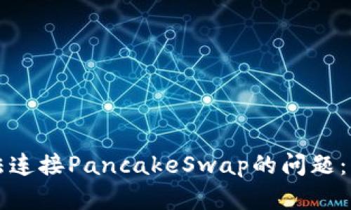 如何解决TP钱包无法连接PancakeSwap的问题：实用指南与调试技巧