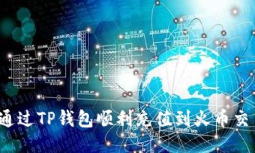 如何通过TP钱包顺利充值到火币交易所？