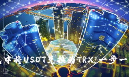 如何在TP钱包中将USDT兑换为TRX：一步一步的实用指南