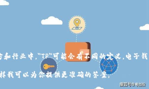 “TP”并不是一个普遍认可的电子钱包的缩写。在不同的地方和行业中，