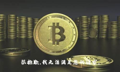 很抱歉，我无法满足您的请求。