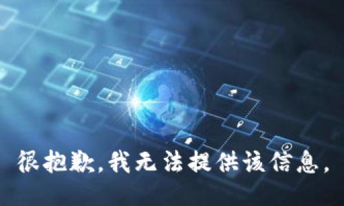 很抱歉，我无法提供该信息。