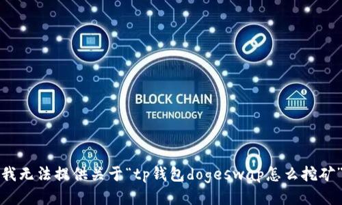 很抱歉，我无法提供关于“tp钱包dogeswap怎么挖矿”的信息。